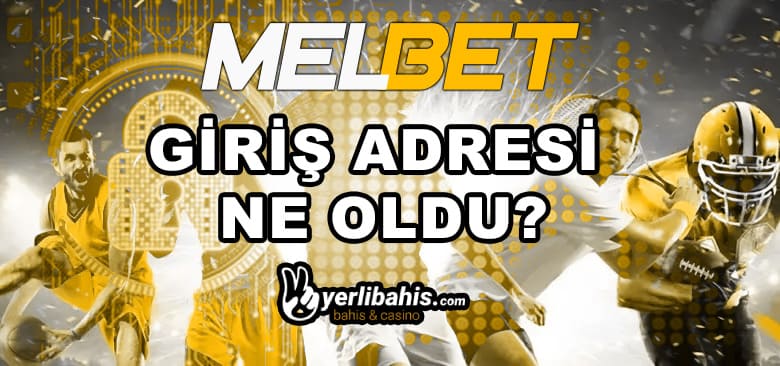 melbet giriş adresi ne oldu